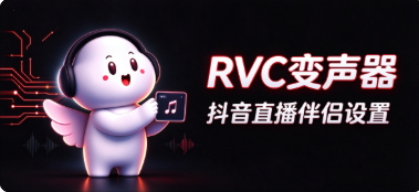 RVC变声王搭配【抖音直播伴侣】实时变声教程